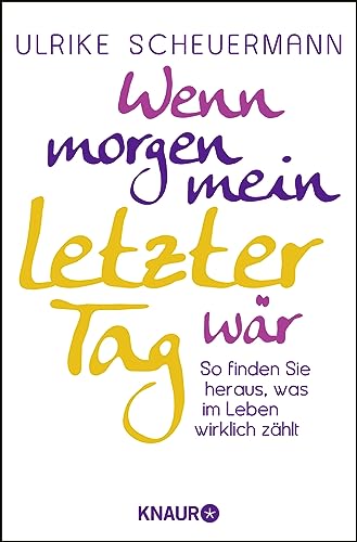 Wenn morgen mein letzter Tag wär: So finden Sie heraus, was im Leben wirklich zählt