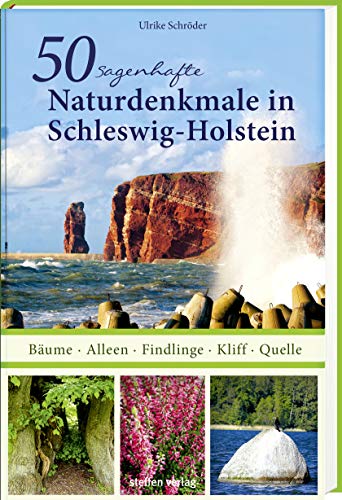 50 sagenhafte Naturdenkmale in Schleswig-Holstein: Bäume - Alleen - Findlinge - Kliff - Quelle von Steffen Verlag