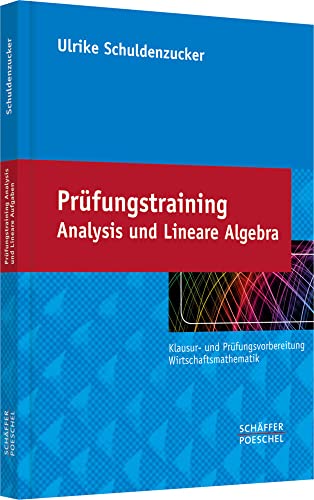 Prüfungstraining Analysis und Lineare Algebra: Klausur- und Prüfungsvorbereitung Wirtschaftsmathematik