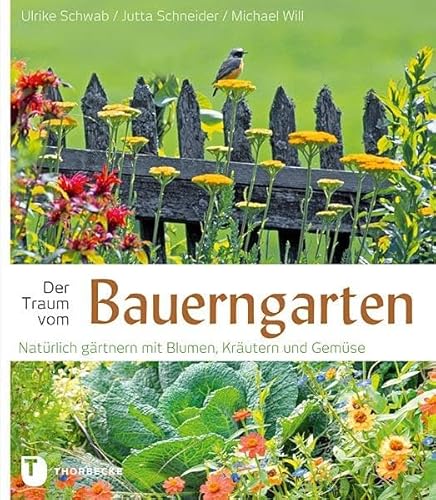 Der Traum vom Bauerngarten: Natürlich gärtnern mit Blumen: Natürlich gärtnern mit Blumen, Kräutern und Gemüse