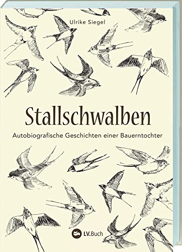 Stallschwalben: Autobiografische Geschichten einer Bauerntochter. Kindheit und Jugend auf dem Bauernhof. Mit vielen Einblicken in die Landwirtschaft von früher! Stallschwalben: Autobiografische Geschichten einer Bauerntochter. Kindheit und Jugend auf dem Bauernhof. Mit vielen Einblicken in die Landwirtschaft von früher!