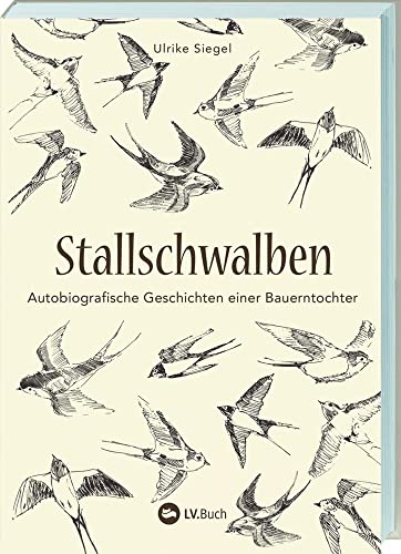 Stallschwalben: Autobiografische Geschichten einer Bauerntochter. Kindheit und Jugend auf dem Bauernhof. Mit vielen Einblicken in die Landwirtschaft von früher!