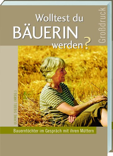 Wolltest Du Bäuerin werden? Großdruck - Bauerntöchter im Gespräch mit ihren Müttern von Landwirtschaftsverlag