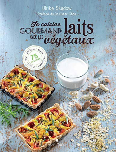 Je cuisine gourmand avec les laits végétaux : Riz, avoine, soja, coco, amande... 75 recettes: Riz,avoine, soja, amande , coco...100 recettes