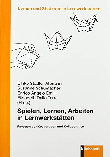 Spielen, Lernen, Arbeiten in Lernwerkstätten: Facetten der Kooperation und Kollaboration (Lernen und Studieren in Lernwerkstätten)