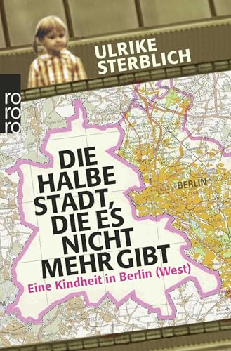 Die halbe Stadt, die es nicht mehr gibt: Eine Kindheit in Berlin (West) von Rowohlt