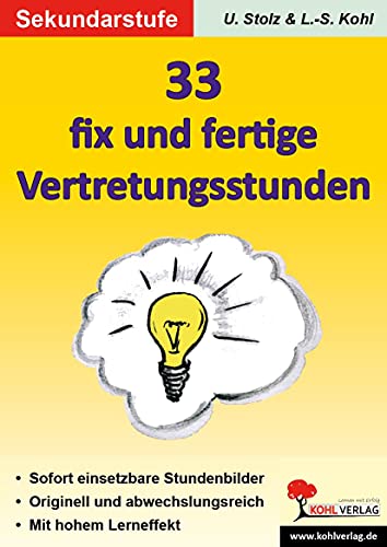 33 fix und fertige Vertretungsstunden; Sekundarstufe: Sofort einsetzbare Stundenbilder für die ganze Klasse. Originell und abwechslungsreich. Mit hohem Lerneffekt. Mit Lösungen. Kopiervorlagen von Kohl Verlag