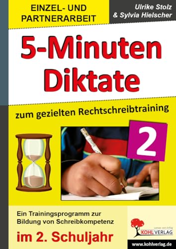 5-Minuten-Diktate zum gezielten Rechtschreibtraining / 2. Schuljahr: Trainingsprogramm zur Bildung von Schreibkompetenz im 2. Schuljahr: Diktattexte ... Rechtschreibtraining im 2. Schuljahr von Kohl Verlag