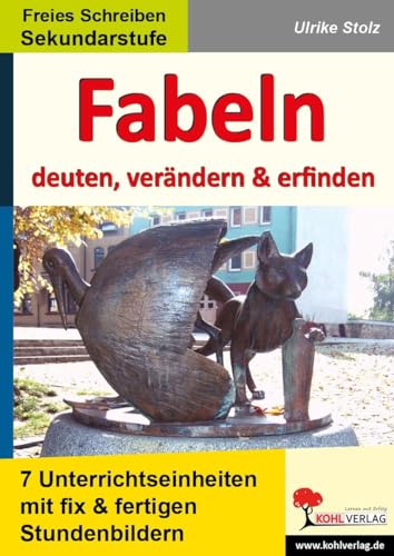 Fabeln - deuten, verändern, erfinden: Unterrichtseinheiten mit fix und fertigen Stundenbildern für die Sekundarstufe von Kohl Verlag