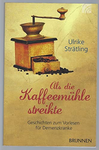 Als die Kaffeemühle streikte: Geschichten zum Vorlesen für Menschen mit Demenz: Geschichten zum Vorlesen für Demenzkranke von BRUNNEN