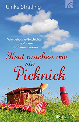 Heut machen wir ein Picknick: Wie-geht-was-Geschichten zum Vorlesen für Demenzkranke Heut machen wir ein Picknick: Wie-geht-was-Geschichten zum Vorlesen für Demenzkranke