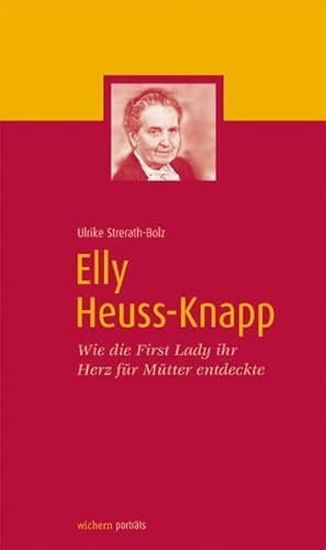 Elly Heuss-Knapp: Wie die First Lady ihr Herz für Mütter entdeckte (wichern porträts)