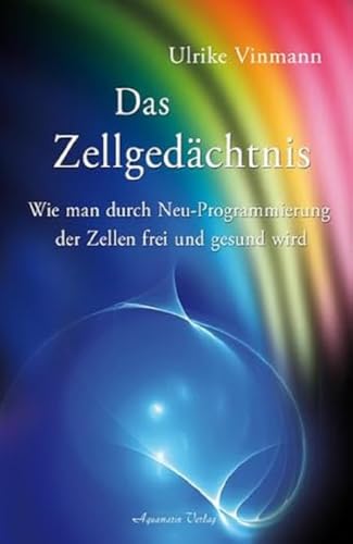 Das Zellgedächtnis: Wie man durch Neuprogrammierung der Zellen frei und gesund wird von Aquamarin