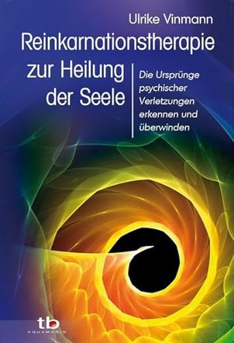 Reinkarnationstherapie zur Heilung der Seele: Die Ursprünge psychischer Verletzungen erkennen und überwinden von Aquamarin- Verlag GmbH