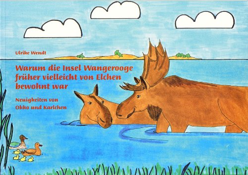 Warum die Insel Wangerooge früher von Elchen bewohnt war: Neuigkeiten von Okko und Karlchen Warum die Insel Wangerooge früher von Elchen bewohnt war: Neuigkeiten von Okko und Karlchen von Isensee, Florian, GmbH