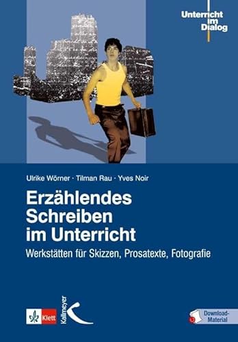 Erzählendes Schreiben im Unterricht: Werkstätten für Skizzen, Prosatexte, Fotografie von Kallmeyer'sche Verlags-