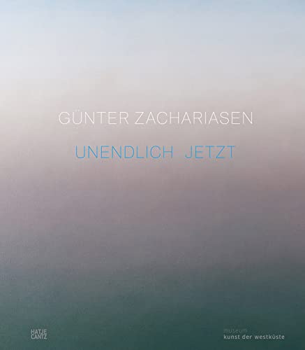 Günter Zachariasen: Unendlich Jetzt (Zeitgenössische Kunst) von Hatje Cantz Verlag