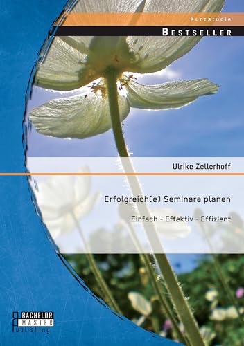 Erfolgreich(e) Seminare planen: Einfach - effektiv - effizient von Bachelor + Master Publ.