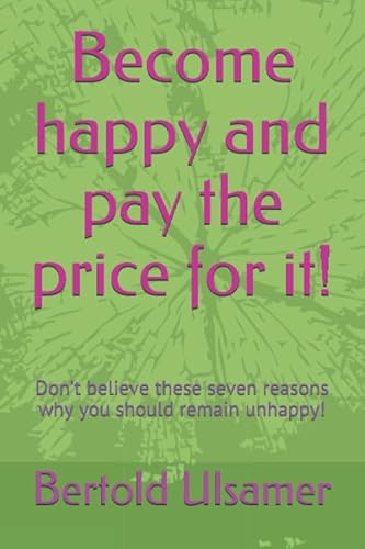 Become happy and pay the price for it!: Don’t believe these seven reasons why you should remain unhappy! Become happy and pay the price for it!: Don’t believe these seven reasons why you should remain unhappy! von Independently published