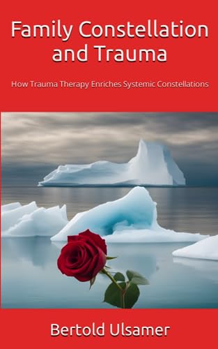 Family Constellation and Trauma: How Trauma Therapy Enriches Systemic Constellations Family Constellation and Trauma: How Trauma Therapy Enriches Systemic Constellations