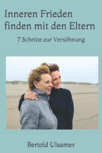 Inneren Frieden finden mit den Eltern: 7 Schritte zur Versöhnung von Independently published