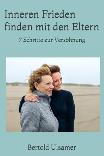 Inneren Frieden finden mit den Eltern: 7 Schritte zur Versöhnung von Independently published