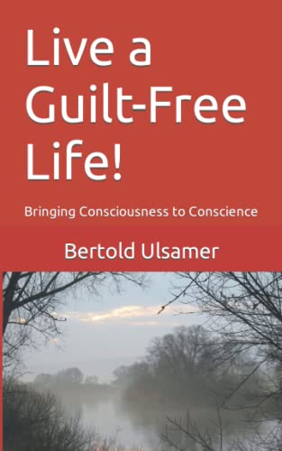 Live a Guilt-Free Life!: Bringing Consciousness to Conscience Live a Guilt-Free Life!: Bringing Consciousness to Conscience von 978-3-949494