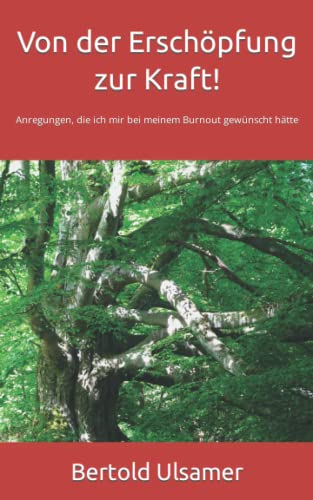 Von der Erschöpfung zur Kraft!: Anregungen, die ich mir bei meinem Burnout gewünscht hätte Von der Erschöpfung zur Kraft!: Anregungen, die ich mir bei meinem Burnout gewünscht hätte von 978-3-949494