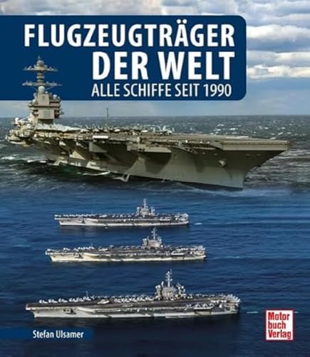 Flugzeugträger der Welt: Alle Schiffe seit 1990 von Motorbuch