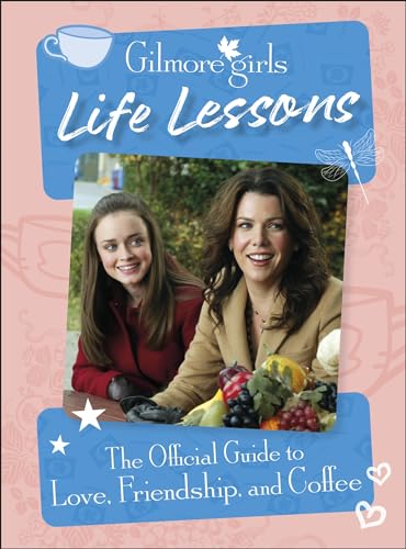 Gilmore Girls Life Lessons: The Official Guide to Love, Friendship, and Coffee