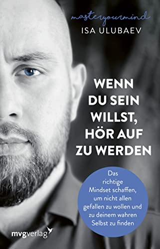 Wenn du sein willst, hör auf zu werden: Das richtige Mindset schaffen, um nicht allen gefallen zu wollen und zu deinem wahren Selbst zu finden von MVG Moderne Vlgs. Ges.