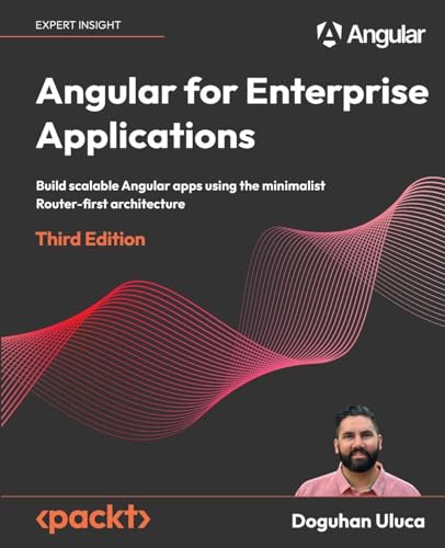 Angular for Enterprise Applications - Third Edition: Build scalable Angular apps using the minimalist Router-first architecture