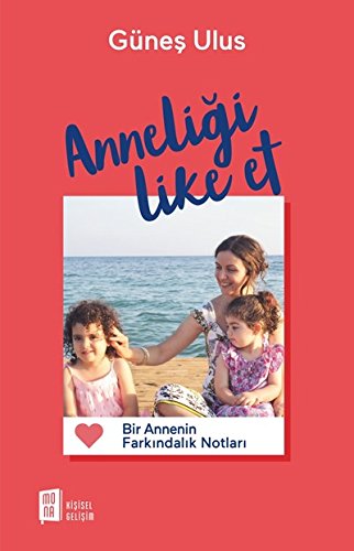 Anneligi Like Et: Bir Annenin Farkindalik Notlari: Bir Annenin Farkındalık Notları Anneligi Like Et: Bir Annenin Farkindalik Notlari: Bir Annenin Farkındalık Notları von Mona Kitap