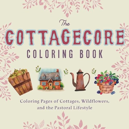 Cottagecore Coloring Book: Coloring Pages of Cottages, Wildflowers, and the Pastoral Lifestyle von Ulysses Press