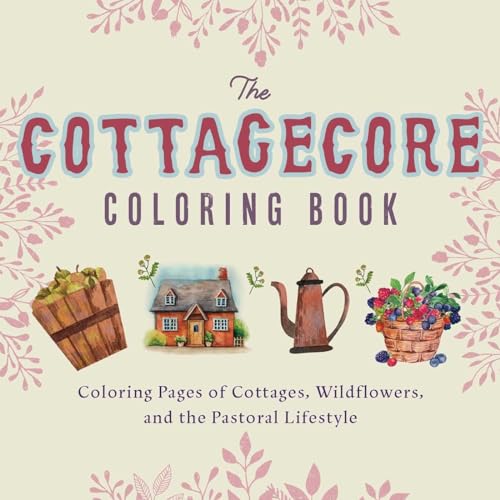 Cottagecore Coloring Book: Coloring Pages of Cottages, Wildflowers, and the Pastoral Lifestyle