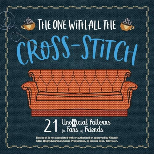 The One with All the Cross-Stitch: 21 Unofficial Patterns for Fans of Friends von Ulysses Press