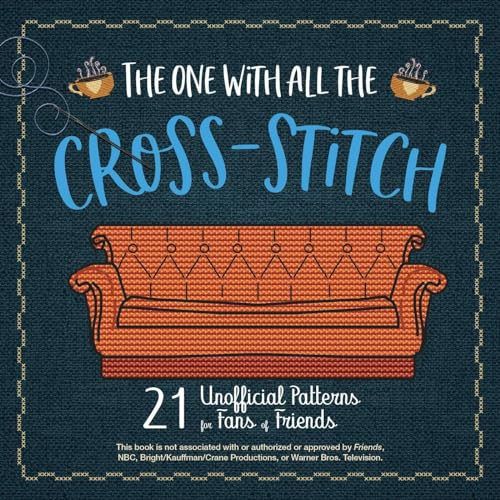 The One with All the Cross-Stitch: 21 Unofficial Patterns for Fans of Friends