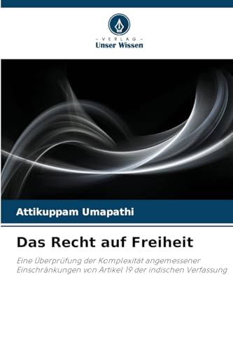 Das Recht auf Freiheit: Eine Überprüfung der Komplexität angemessener Einschränkungen von Artikel 19 der indischen Verfassung