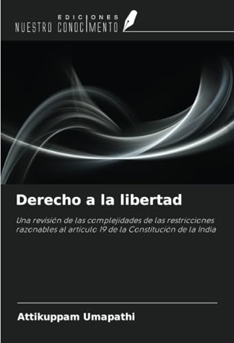 Derecho a la libertad: Una revisión de las complejidades de las restricciones razonables al artículo 19 de la Constitución de la India von Ediciones Nuestro Conocimiento