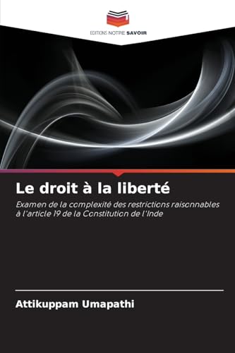Le droit à la liberté: Examen de la complexité des restrictions raisonnables à l'article 19 de la Constitution de l'Inde von Editions Notre Savoir