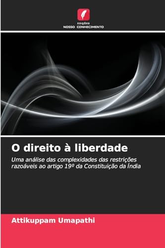 O direito à liberdade: Uma análise das complexidades das restrições razoáveis ao artigo 19º da Constituição da Índia von Edições Nosso Conhecimento