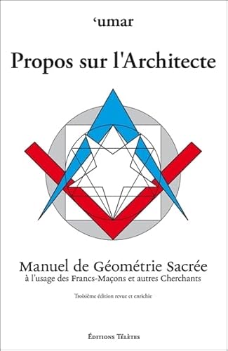 Propos sur l'Architecte: Manuel de Géométrie Sacrée à l'usage des Francs-Maçons et autres Cherchants