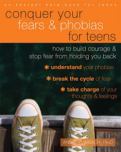 Conquer Your Fears and Phobias for Teens: How to Build Courage and Stop Fear from Holding You Back (Instant Help Solutions)