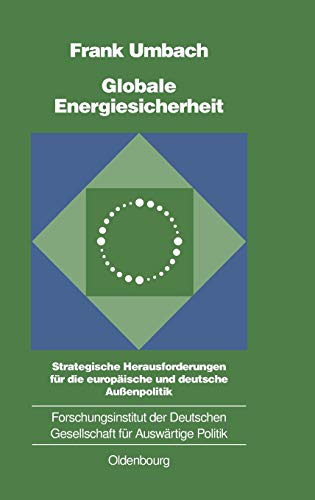 Globale Energiesicherheit: Strategische Herausforderungen für die europäische und deutsche Außenpolitik (Schriften des Forschungsinstituts der ... Politik und Wirtschaft, 70, Band 70)