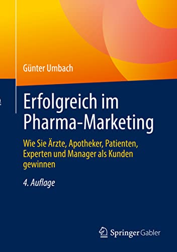 Erfolgreich im Pharma-Marketing: Wie Sie Ärzte, Apotheker, Patienten, Experten und Manager als Kunden gewinnen von Springer Gabler