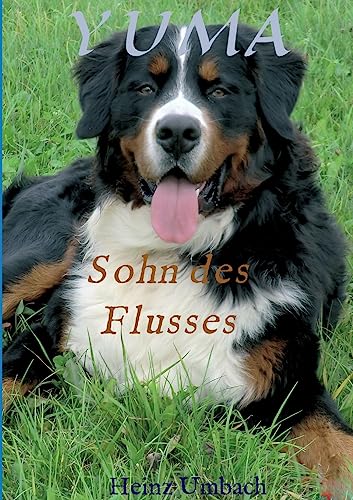 YUMA,Sohn des Flusses: Lustige Abenteuer eines halbstarken,heranwachsenden Berner-Sennen Hundes von tredition