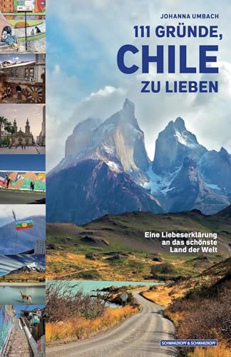 111 GRÜNDE, CHILE ZU LIEBEN: Eine Liebeserklärung an das schönste Land der Welt von Schwarzkopf + Schwarzkopf