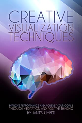 Creative Visualization Techniques: Improve Performance and Achieve Your Goals through Meditation and Positive Thinking von CREATESPACE