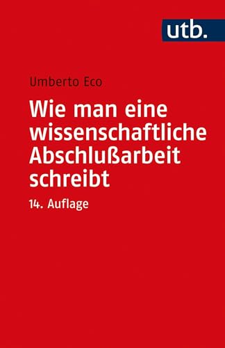 Wie man eine wissenschaftliche Abschlußarbeit schreibt: Doktor-, Diplom- und Magisterarbeit in den Geistes- und Sozialwissenschaften von UTB GmbH