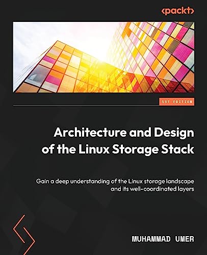 Architecture and Design of the Linux Storage Stack: Gain a deep understanding of the Linux storage landscape and its well-coordinated layers